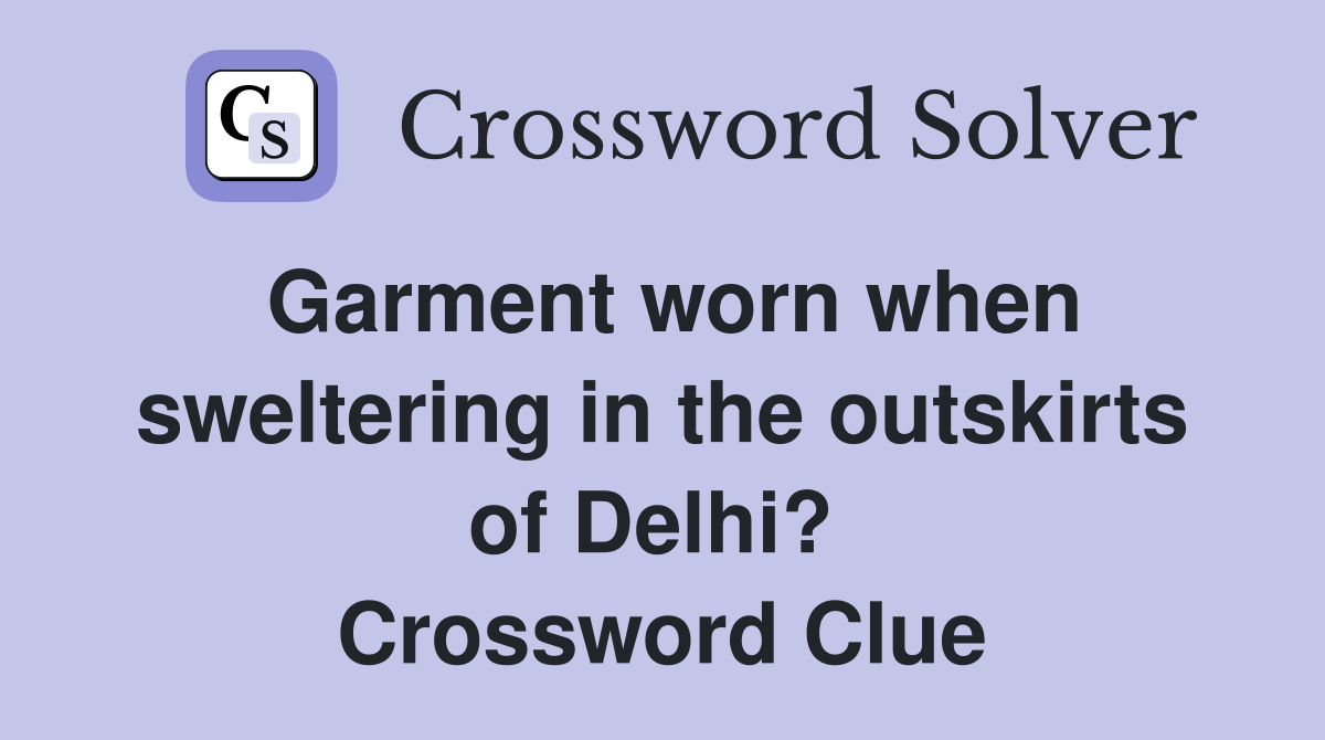 Garment worn when sweltering in the outskirts of Delhi?  Crossword Clue
