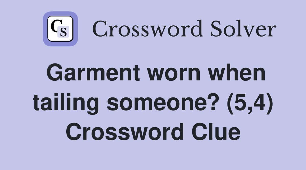 Garment worn when tailing someone? (5,4) Crossword Clue