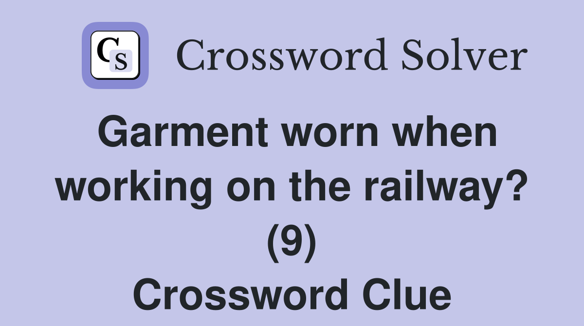 Garment worn when working on the railway? (9) Crossword Clue