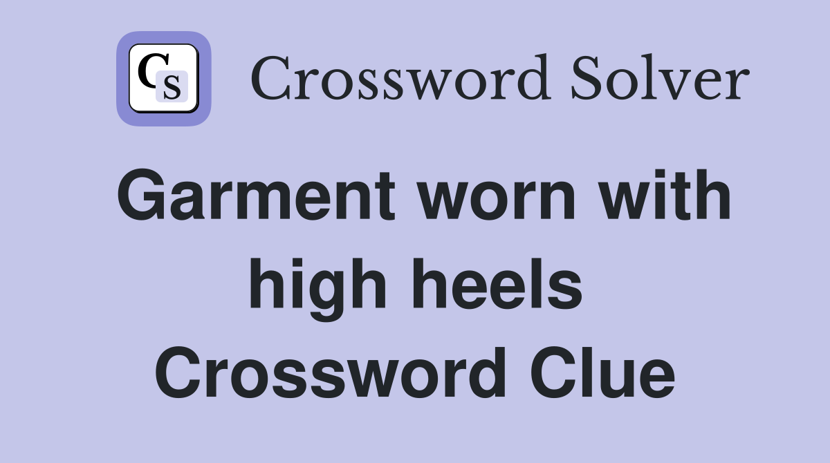 Garment worn with high heels Crossword Clue