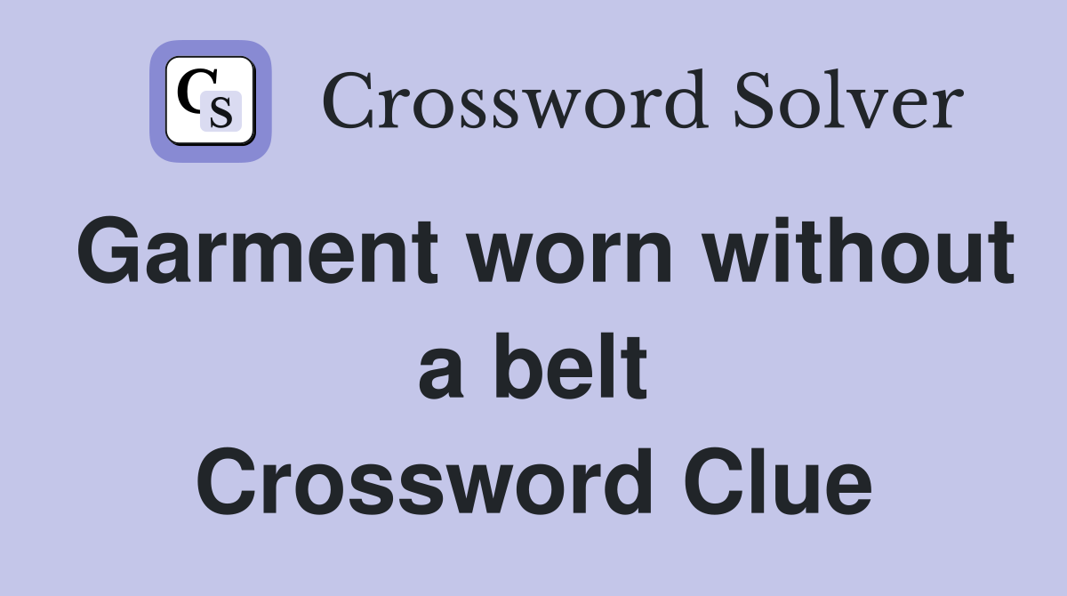 Garment worn without a belt Crossword Clue