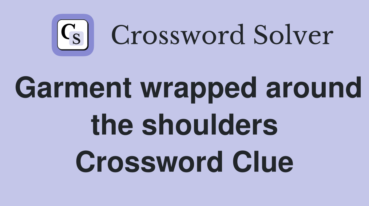 Garment wrapped around the shoulders Crossword Clue