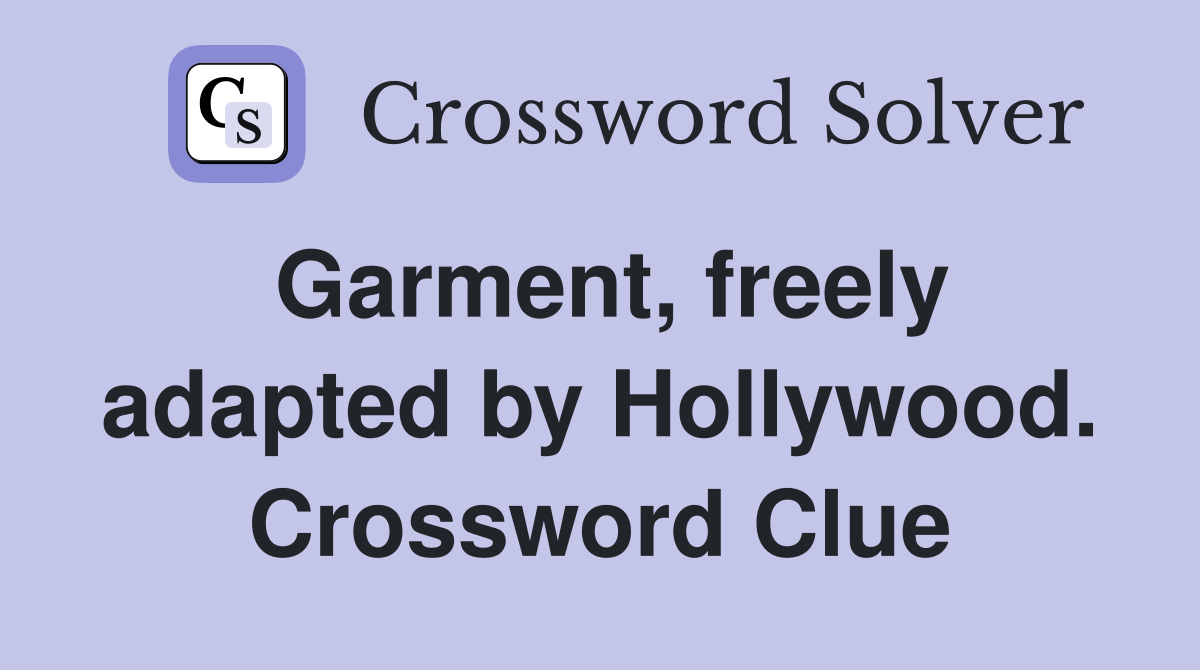 Garment, freely adapted by Hollywood. Crossword Clue
