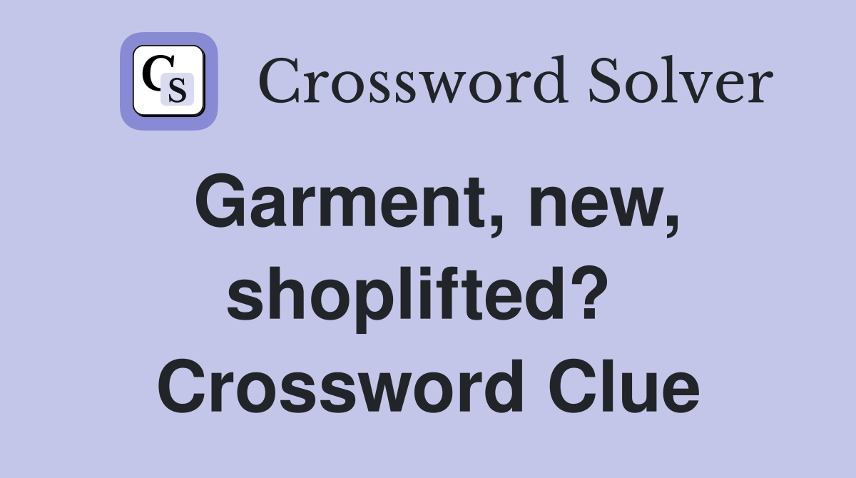 Garment, new, shoplifted?  Crossword Clue
