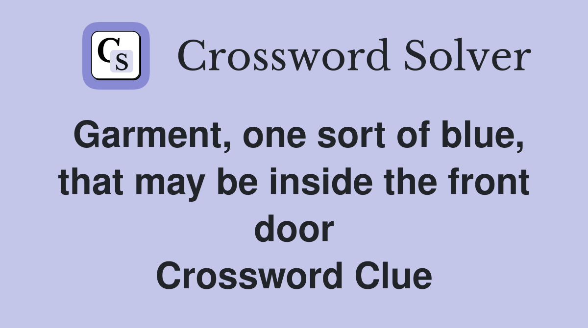 Garment, one sort of blue, that may be inside the front door Crossword Clue