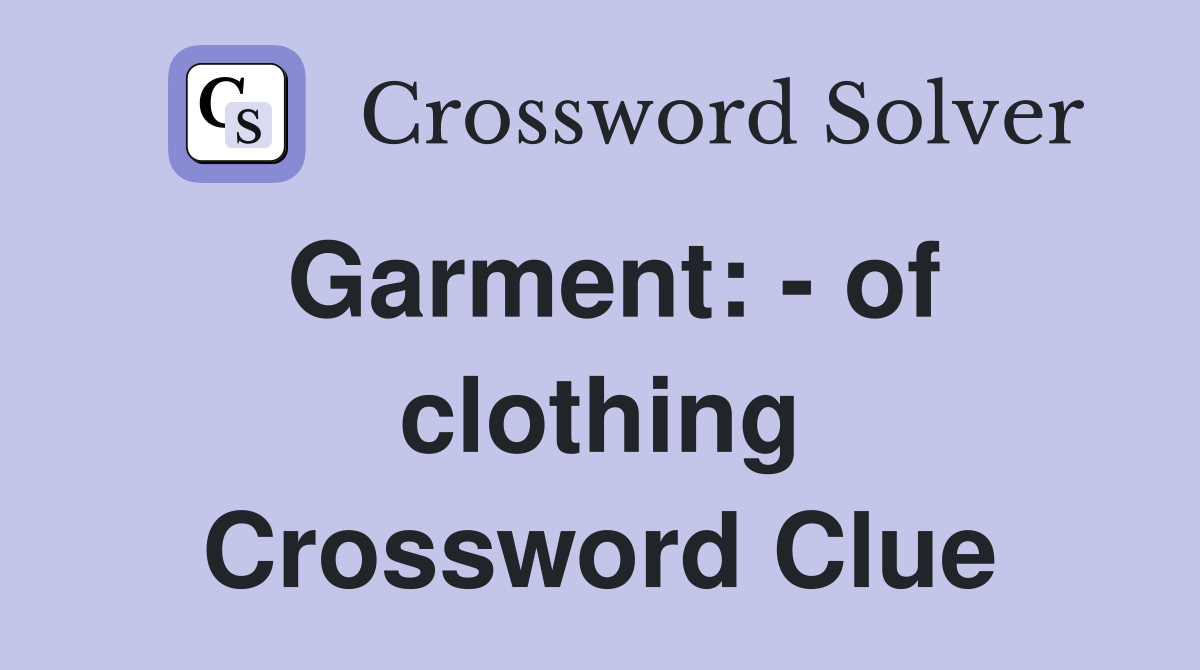 Garment: - of clothing Crossword Clue