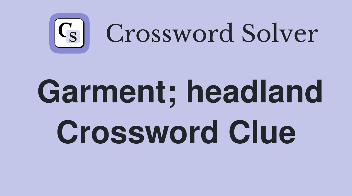 Garment; headland Crossword Clue