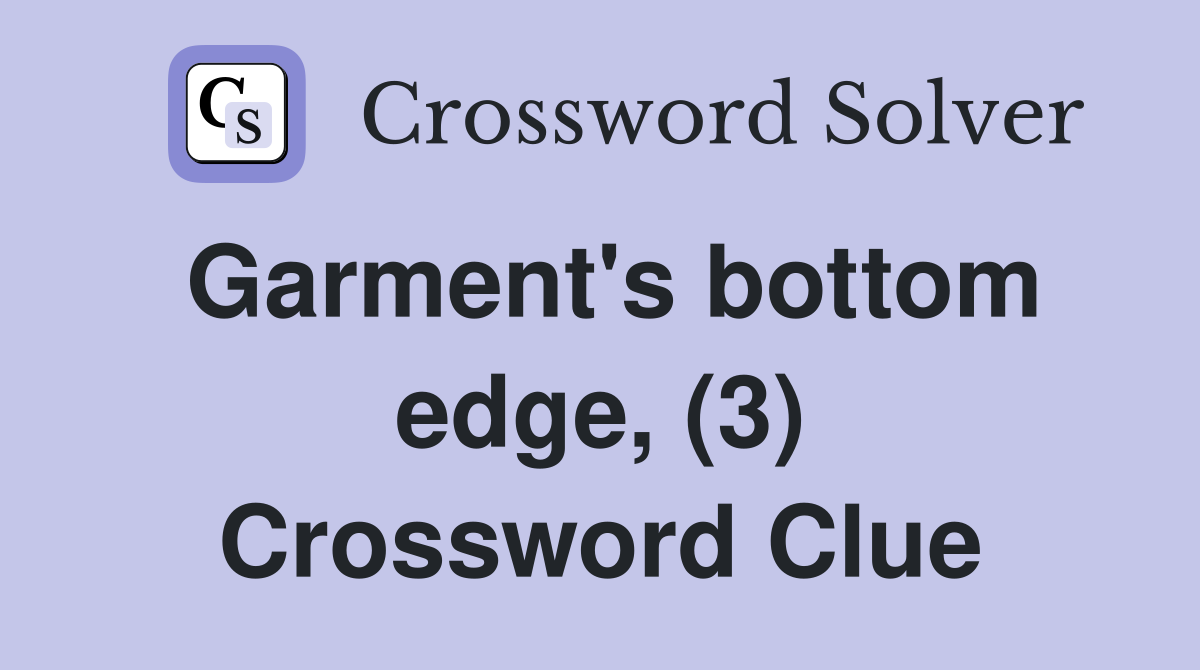 Garment's bottom edge, (3) Crossword Clue