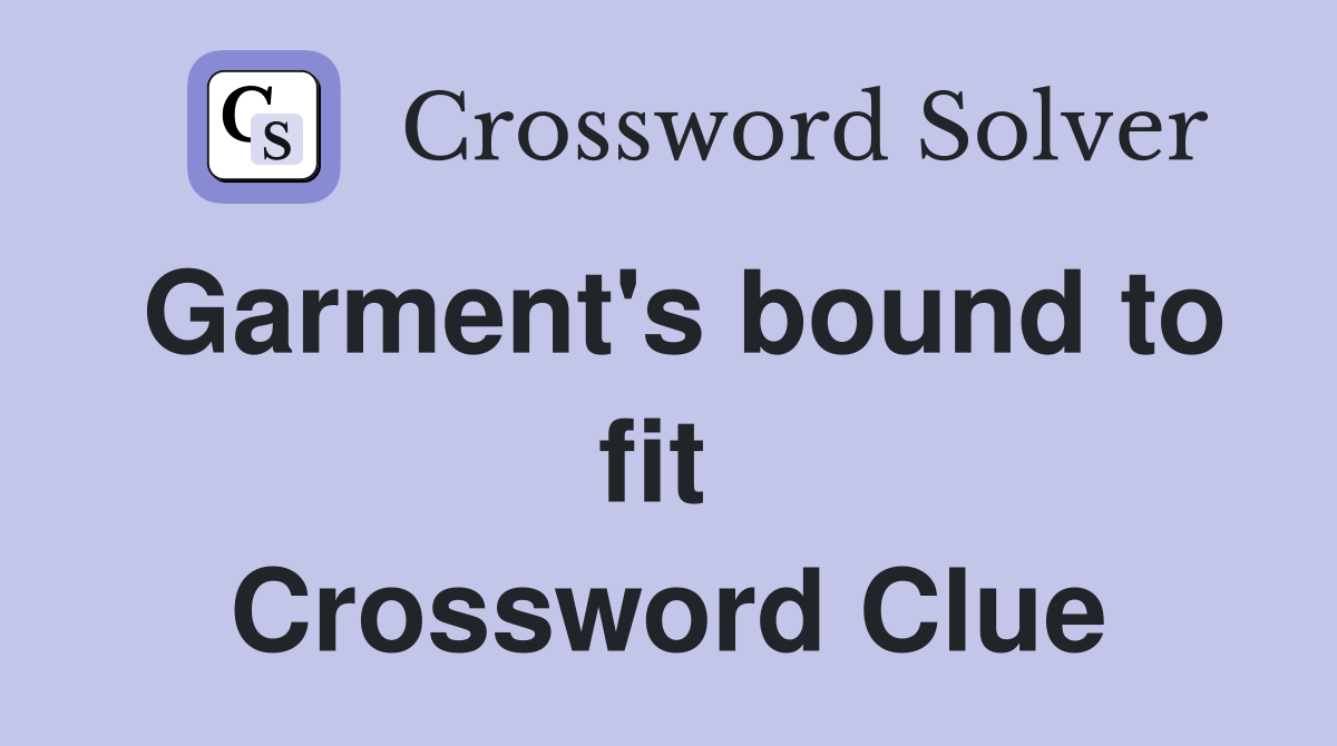 Garment's bound to fit  Crossword Clue