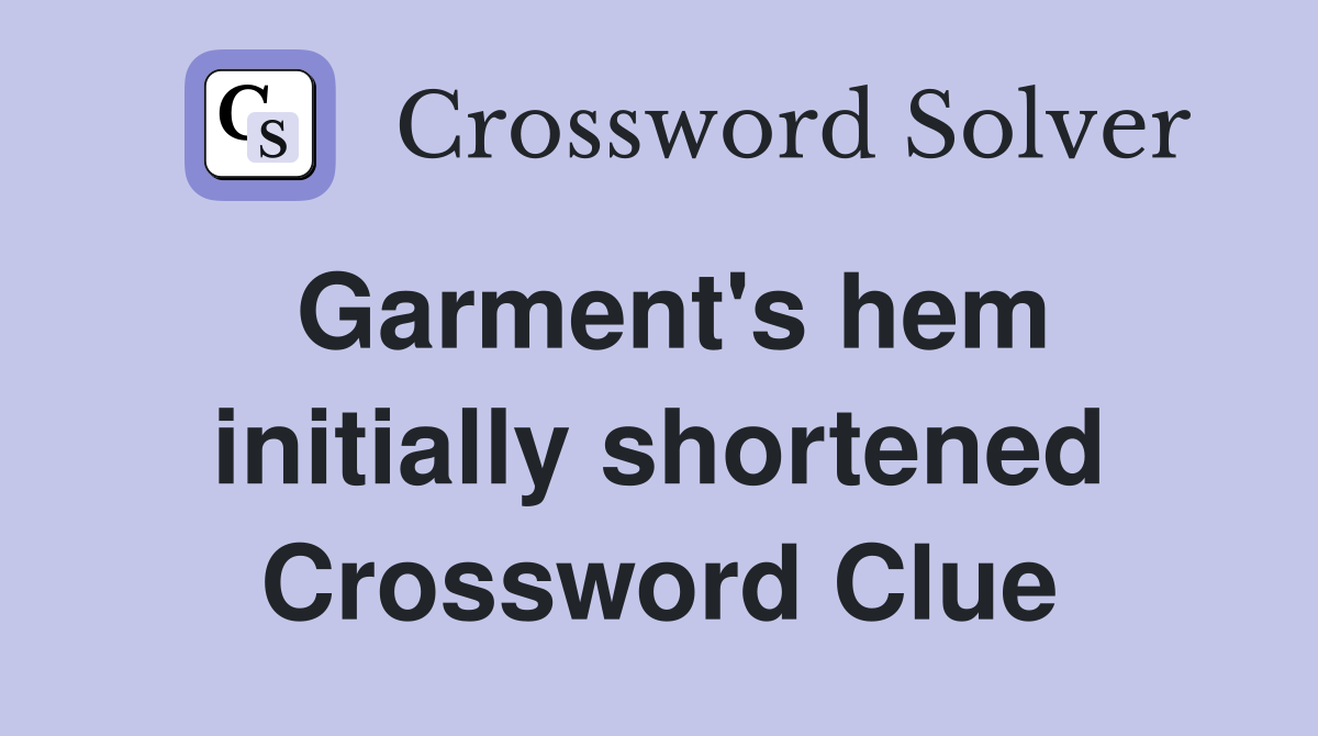 Garment's hem initially shortened Crossword Clue