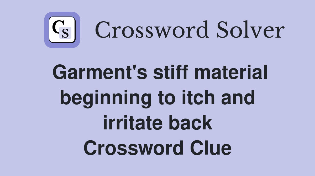 Garment's stiff material beginning to itch and irritate back Crossword Clue
