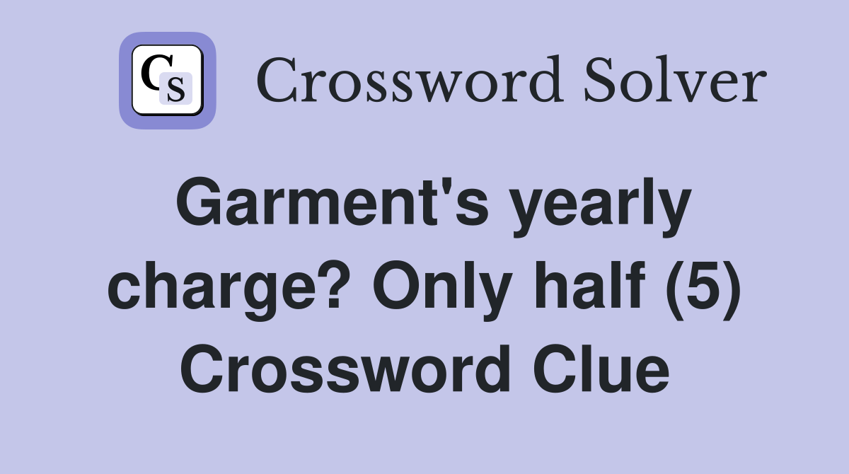 Garment's yearly charge? Only half (5) Crossword Clue