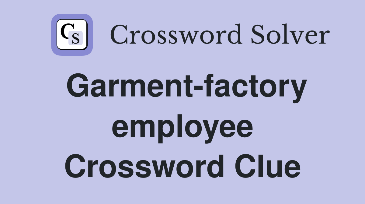 Garment-factory employee Crossword Clue