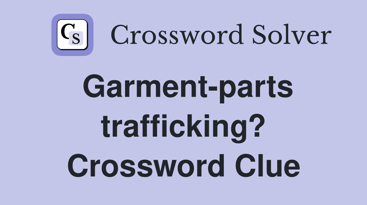 Garment-parts trafficking? Crossword Clue