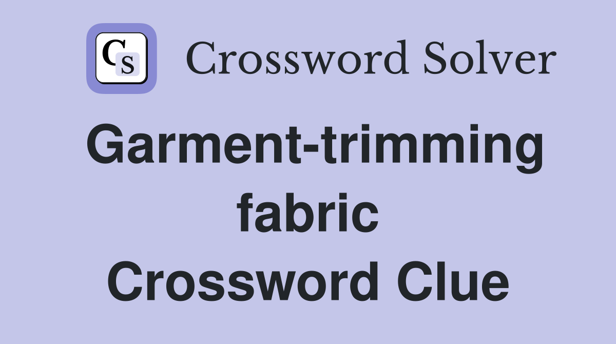 Garment-trimming fabric Crossword Clue