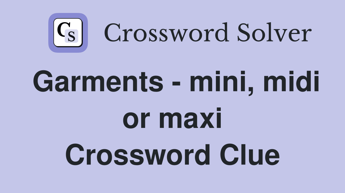 Garments - mini, midi or maxi Crossword Clue
