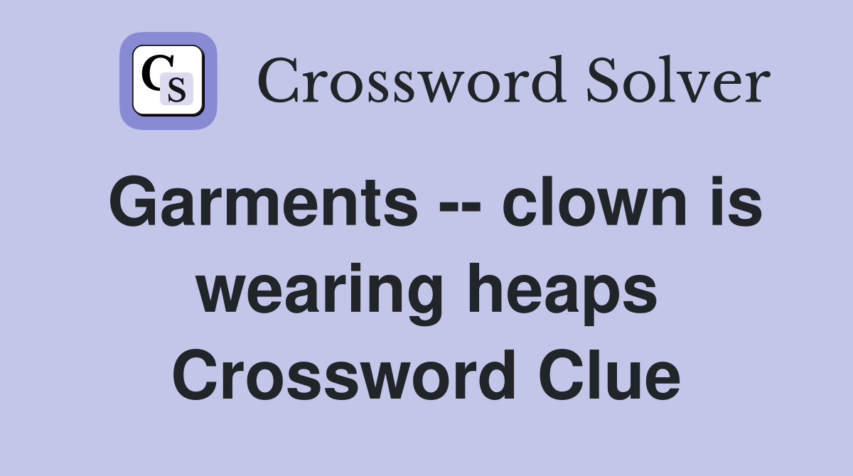 Garments -- clown is wearing heaps Crossword Clue