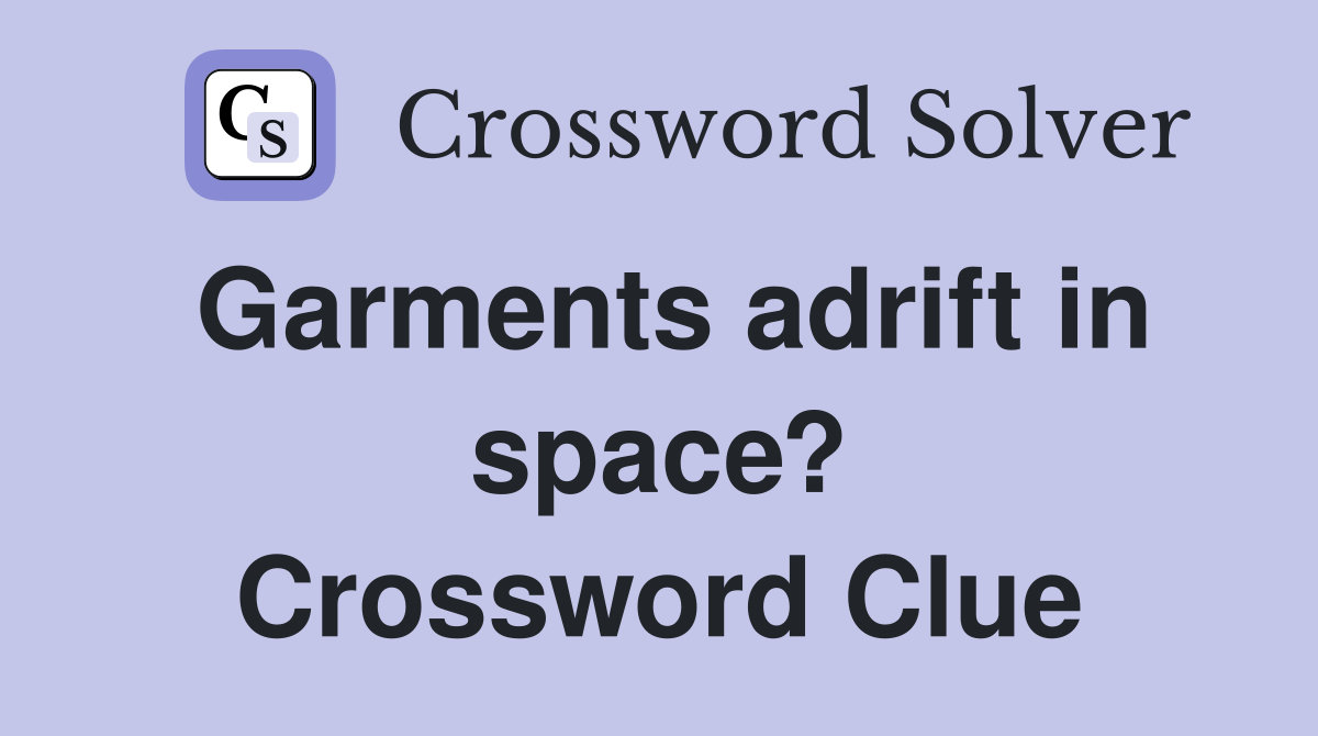 Garments adrift in space? Crossword Clue