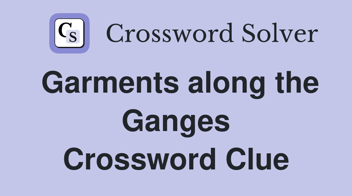 Garments along the Ganges Crossword Clue