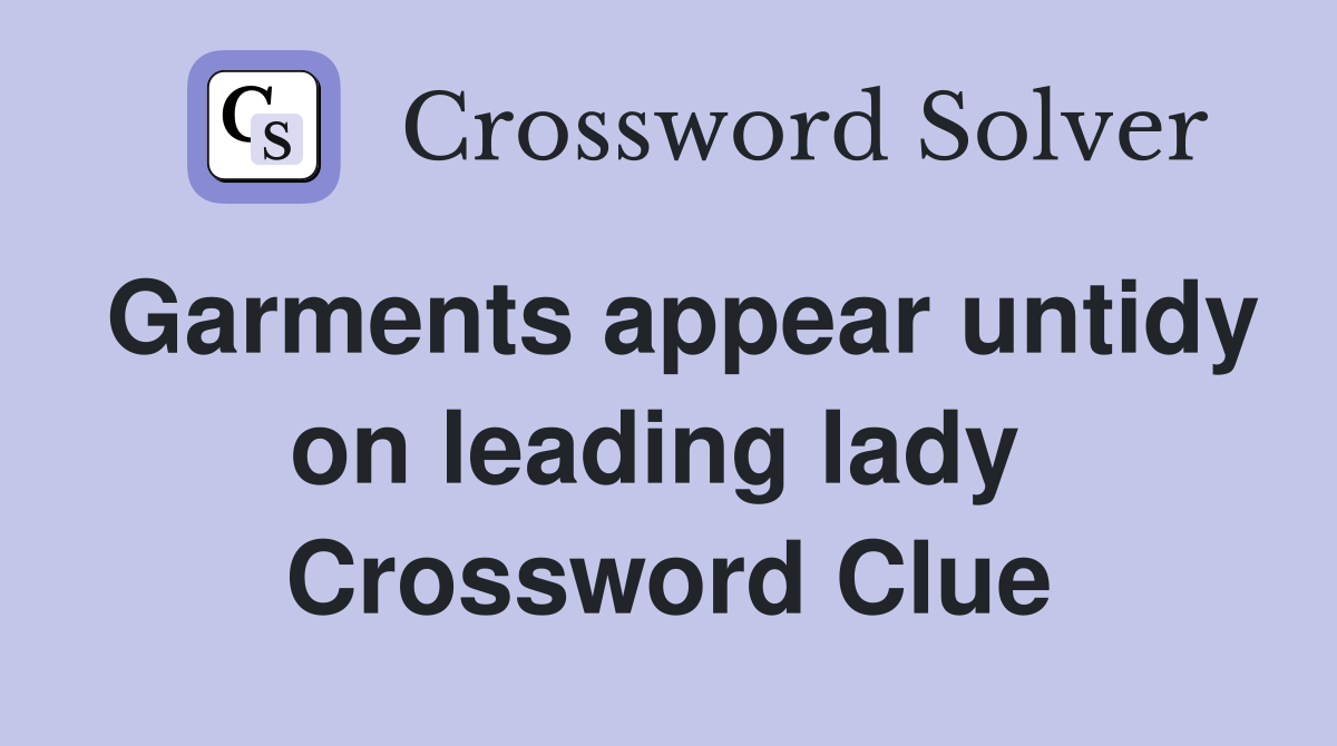 Garments appear untidy on leading lady  Crossword Clue