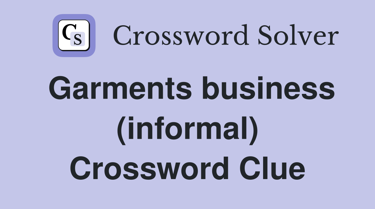 Garments business (informal) Crossword Clue