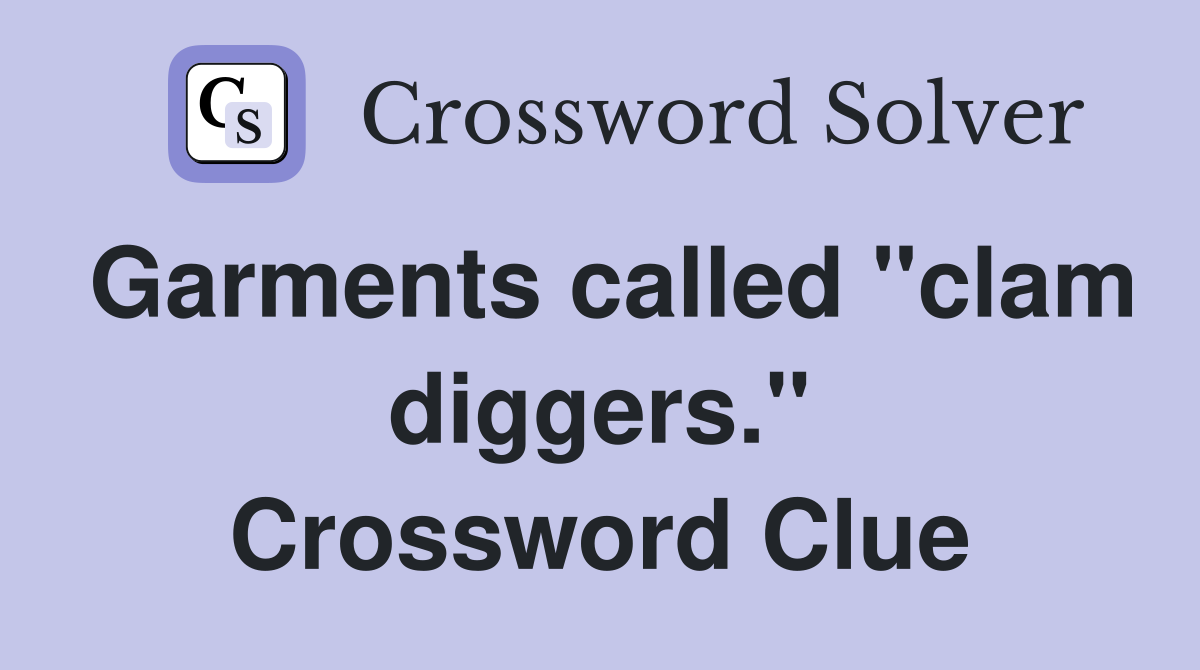Garments called "clam diggers." Crossword Clue