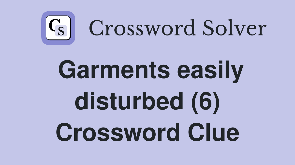 Garments easily disturbed (6) Crossword Clue