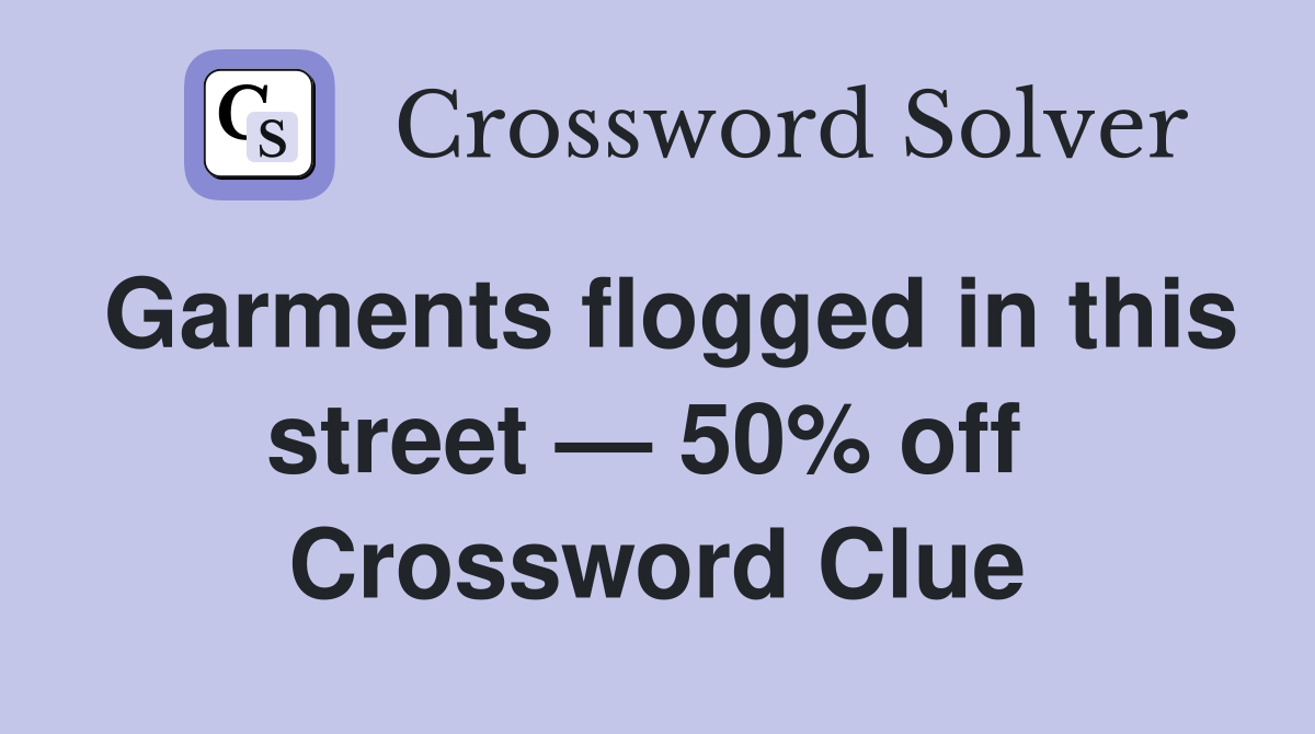 Garments flogged in this street — 50% off  Crossword Clue