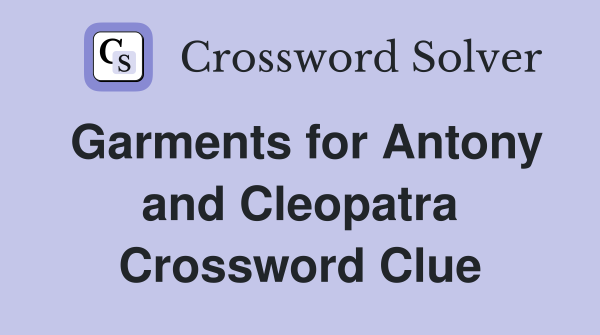 Garments for Antony and Cleopatra Crossword Clue