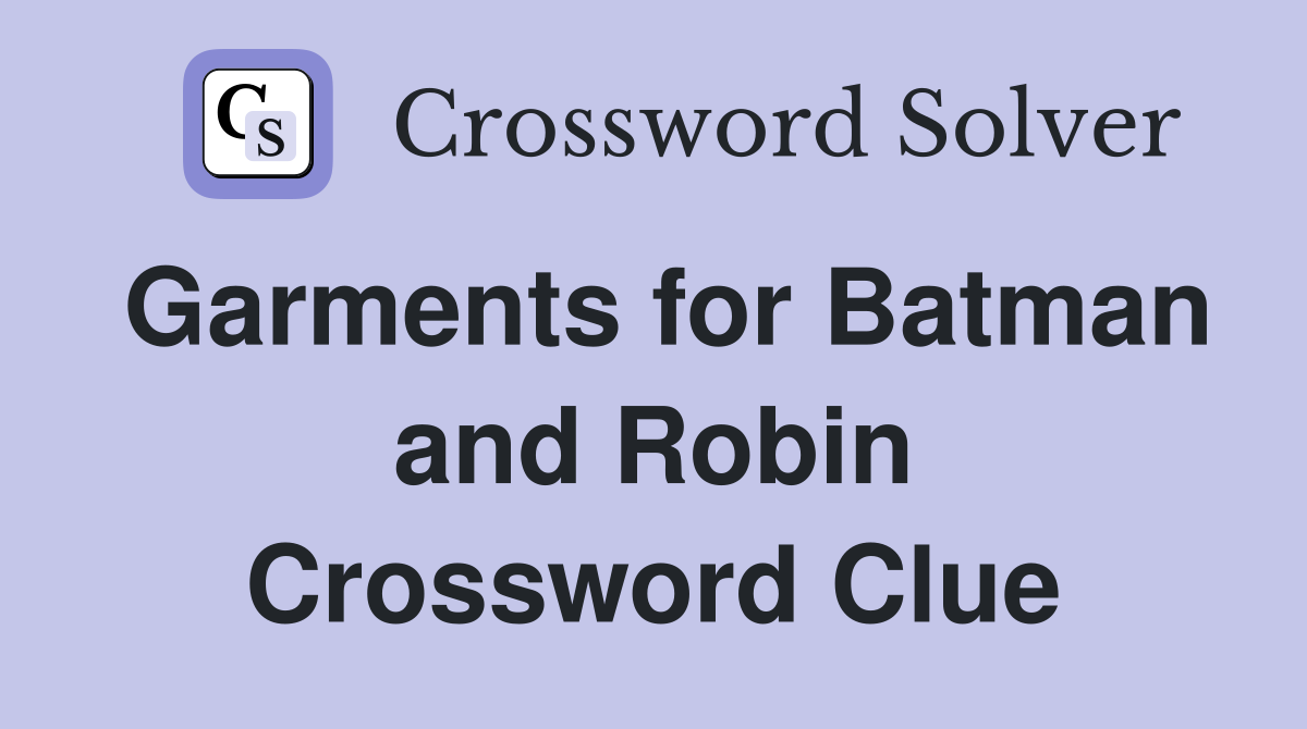 Garments for Batman and Robin Crossword Clue