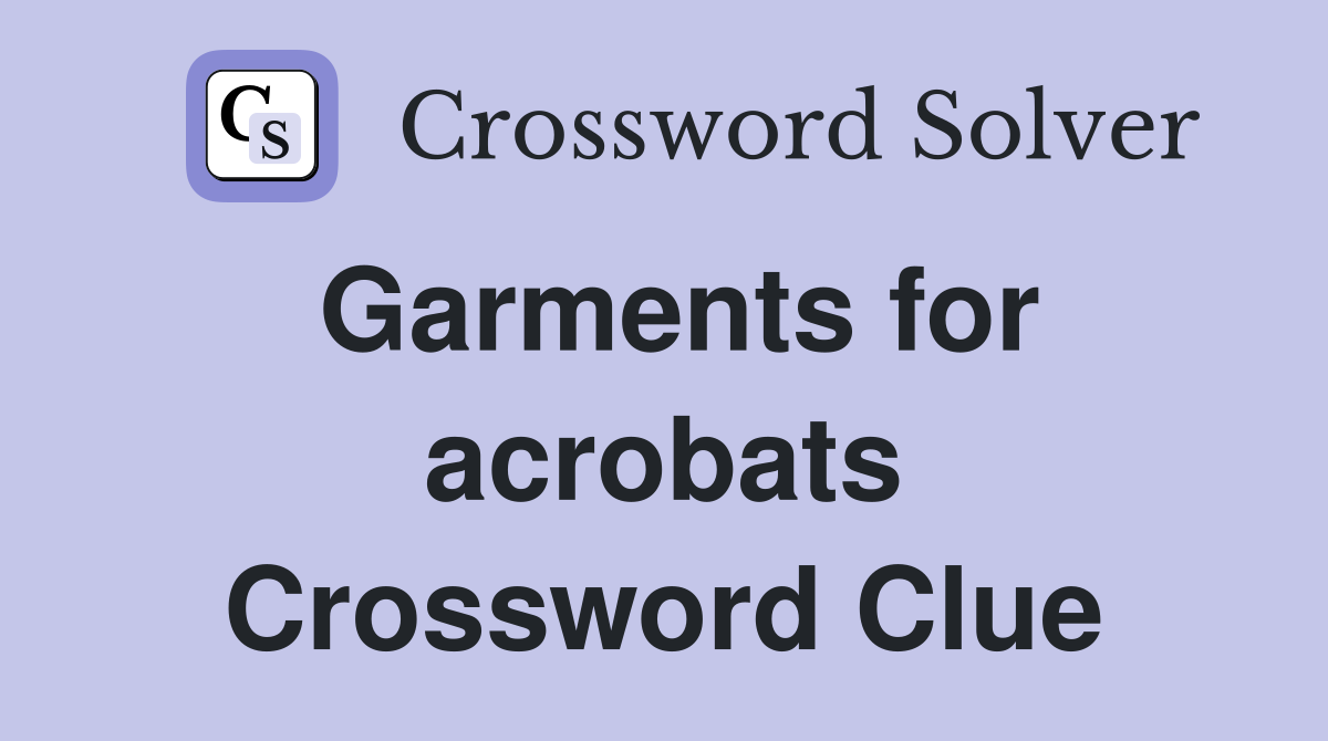 Garments for acrobats Crossword Clue