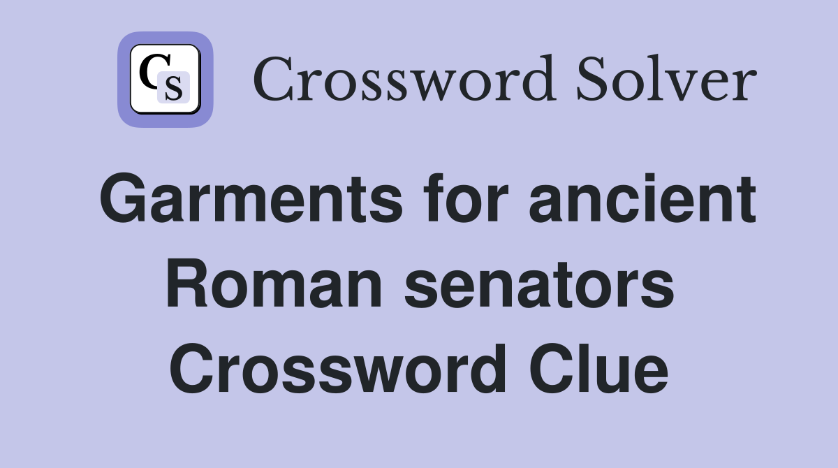 Garments for ancient Roman senators Crossword Clue