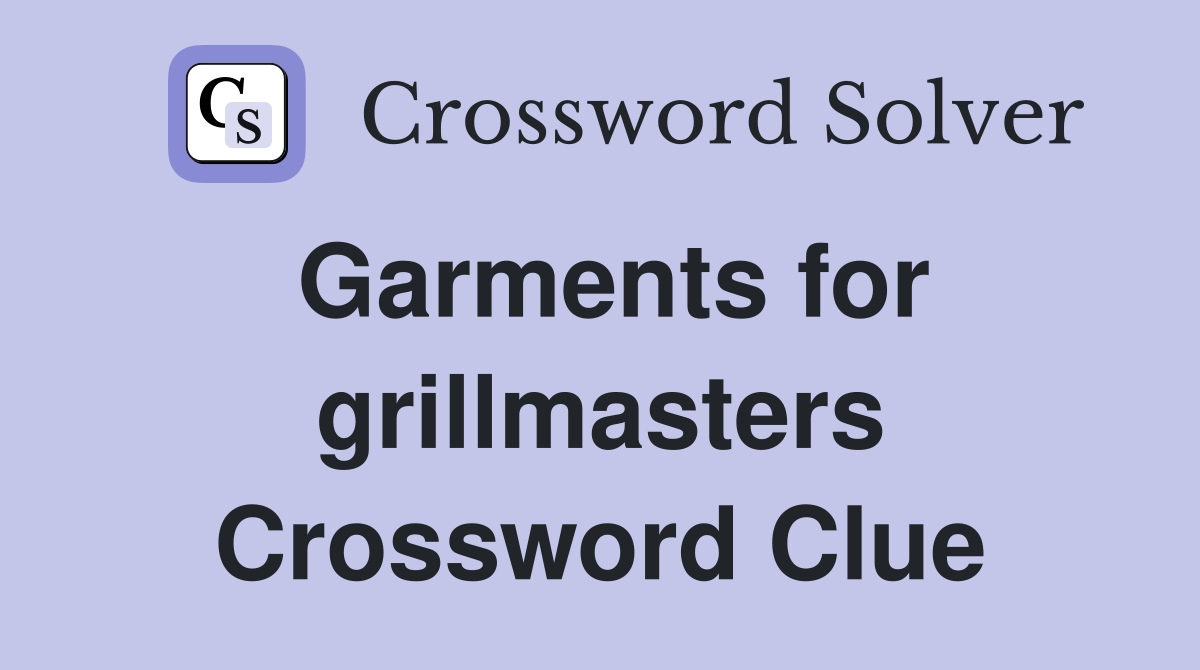 Garments for grillmasters Crossword Clue