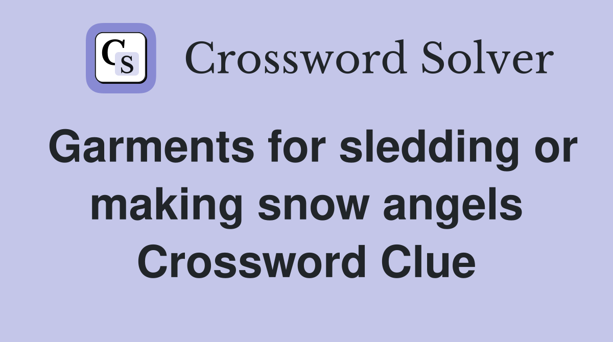 Garments for sledding or making snow angels Crossword Clue