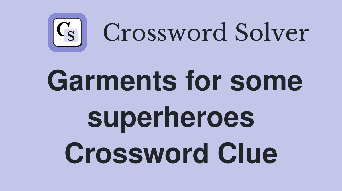 Garments for some superheroes Crossword Clue