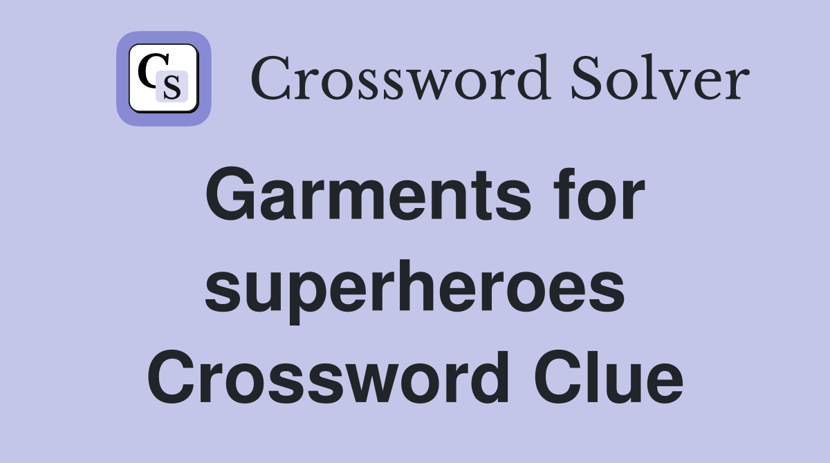 Garments for superheroes Crossword Clue