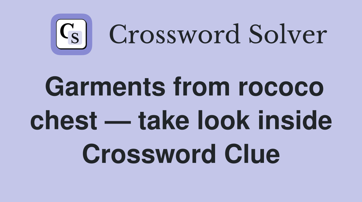 Garments from rococo chest — take look inside Crossword Clue