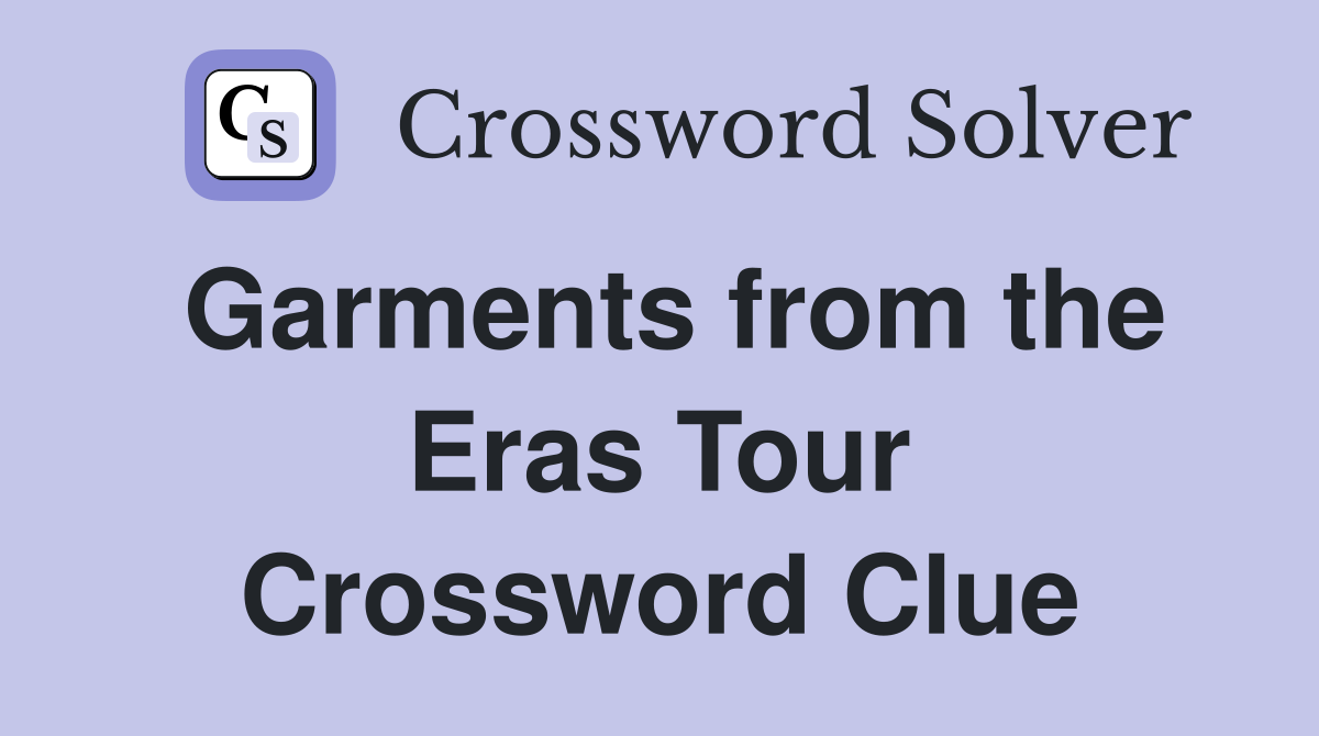 Garments from the Eras Tour Crossword Clue