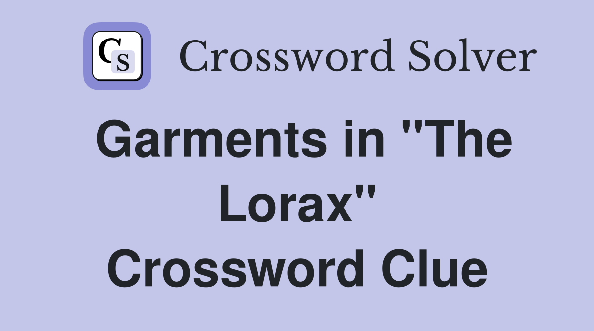 Garments in ''The Lorax'' Crossword Clue