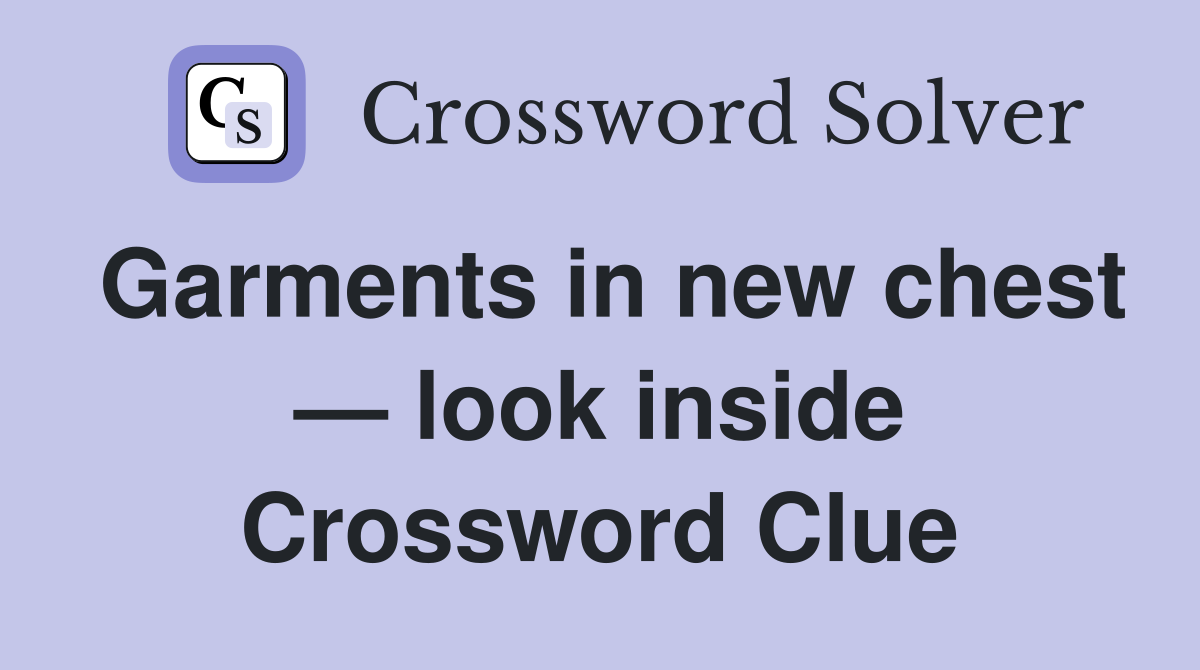 Garments in new chest — look inside Crossword Clue