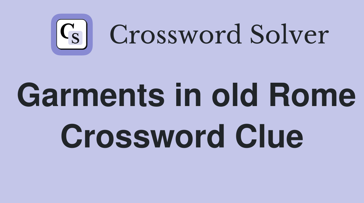 Garments in old Rome Crossword Clue