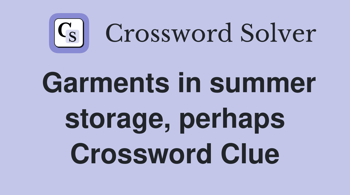 Garments in summer storage, perhaps Crossword Clue