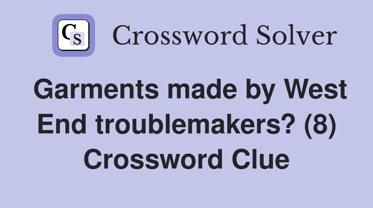 Garments made by West End troublemakers? (8) Crossword Clue