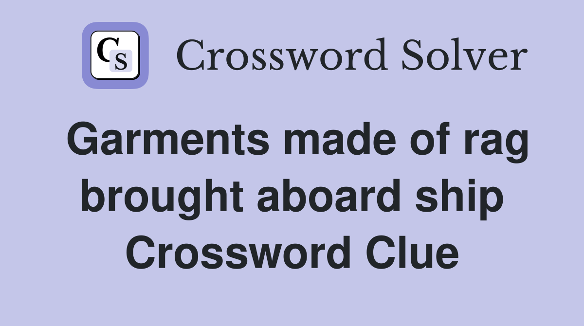 Garments made of rag brought aboard ship Crossword Clue