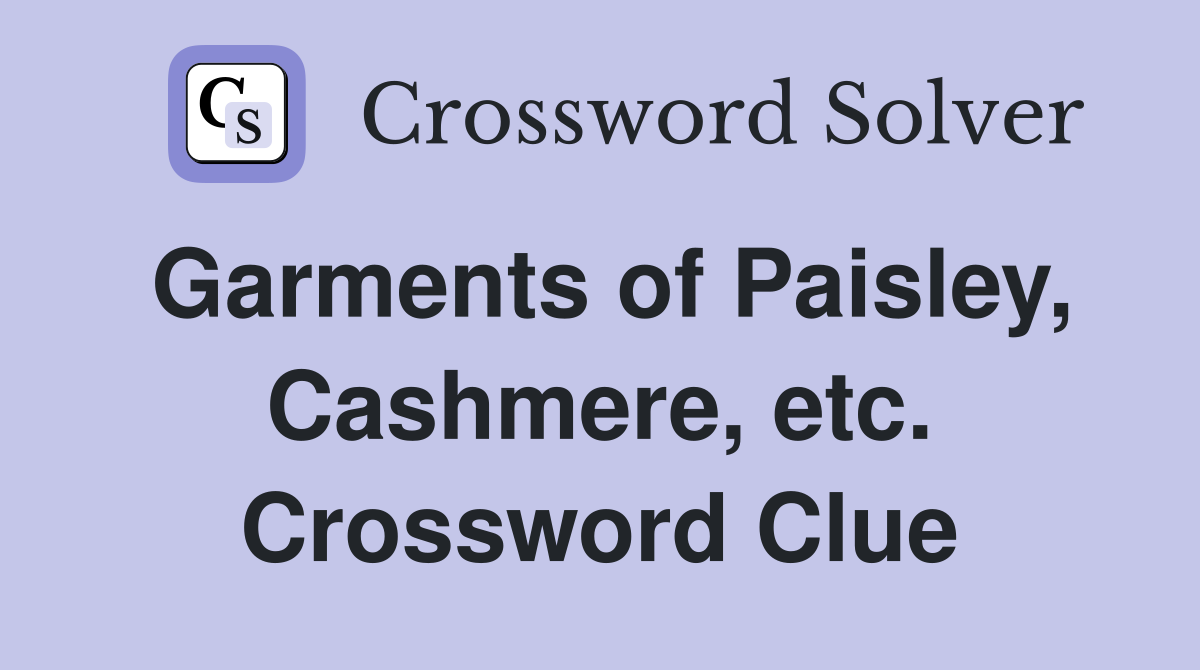 Garments of Paisley, Cashmere, etc. Crossword Clue