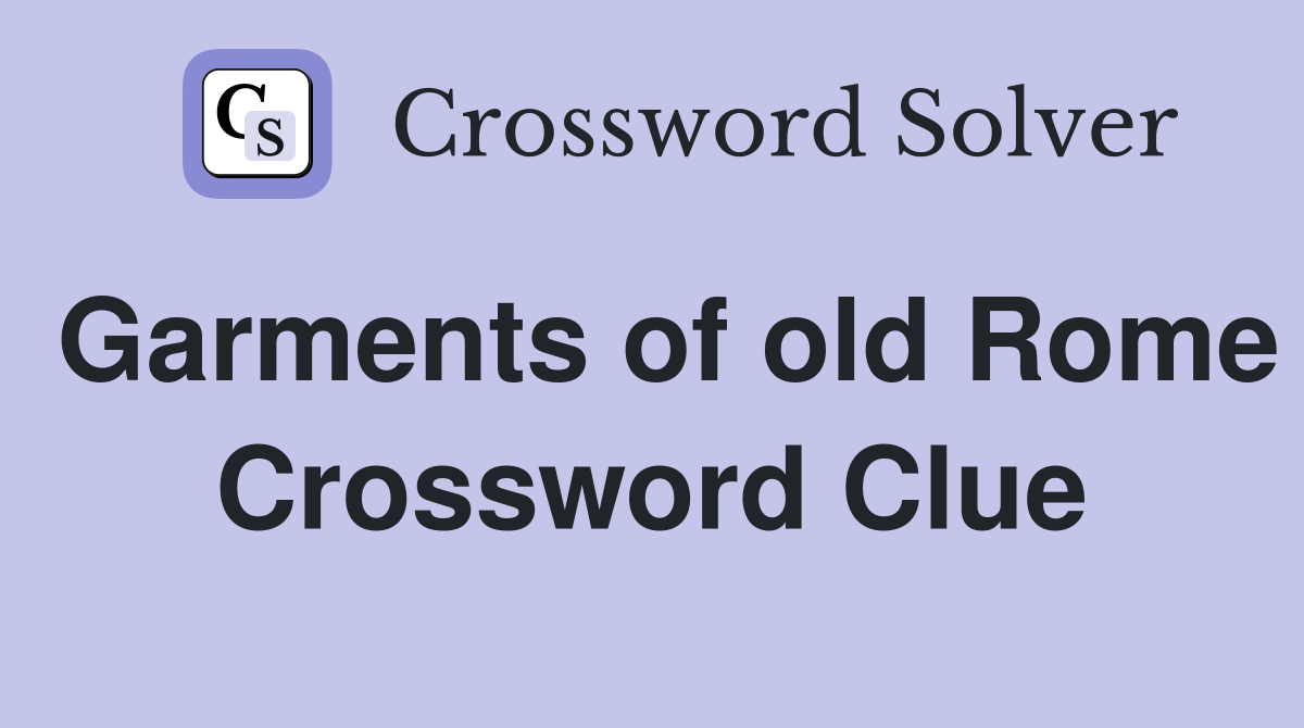 Garments of old Rome Crossword Clue