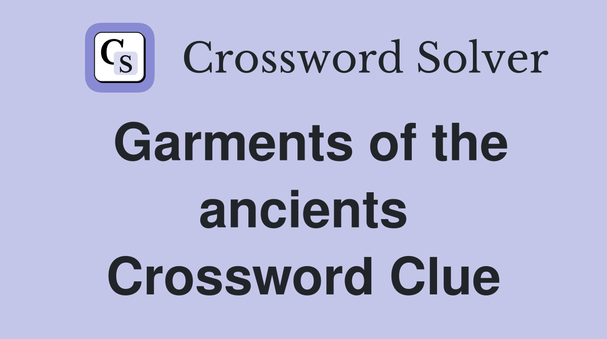 Garments of the ancients Crossword Clue