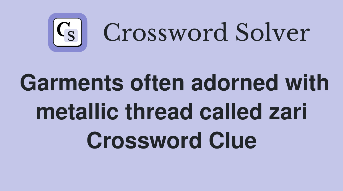 Garments often adorned with metallic thread called zari Crossword Clue
