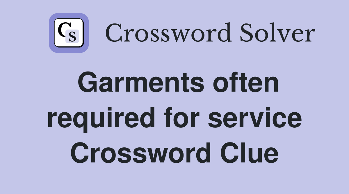 Garments often required for service Crossword Clue