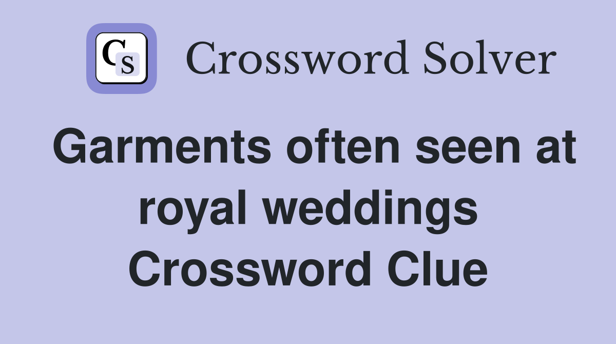 Garments often seen at royal weddings Crossword Clue